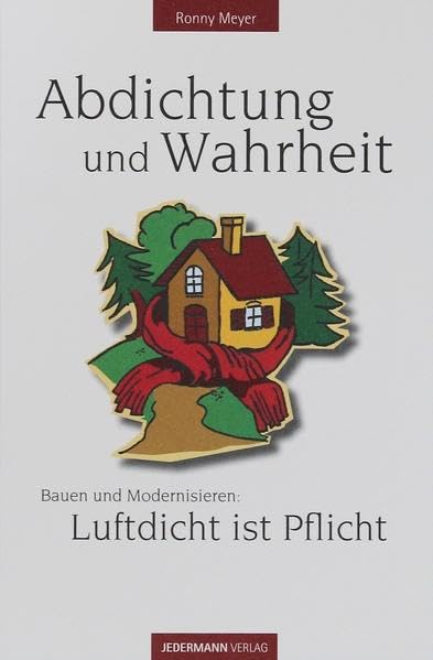 Abdichtung und Wahrheit: Bauen und Modernisieren: Luftdicht ist Pflicht General education