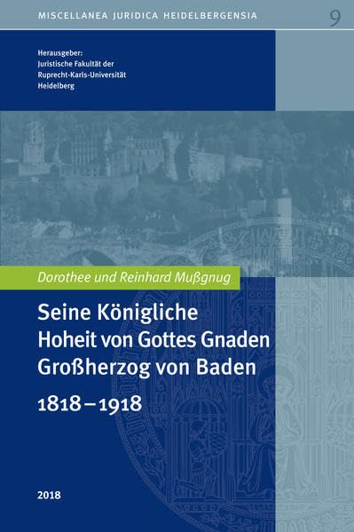 UNI 9 - Seine Königliche Hoheit von Gottes Gnaden Großherzog von Baden: 1818-1918 (Miscellanea Juridica Heidelbergensia) Politics & History