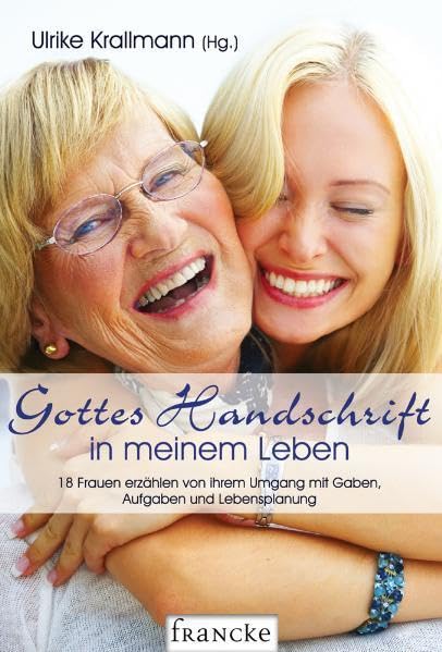 Gottes Handschrift in meinem Leben: 18 Frauen erzählen von ihrem Umgang mit Gaben, Aufgaben und Lebensplanung Personalities Books