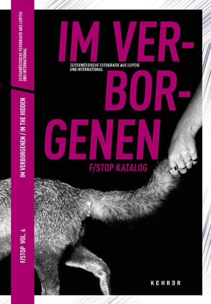 F/Stop Vol 4 - Im Verborgenen / In The Hidden: Zeitgenössische Fotografie aus Leipzig und International. Katalog zum 4. Internationalen Fotografie ... Fotografie Leipzig. Dtsch.-Engl. Photography