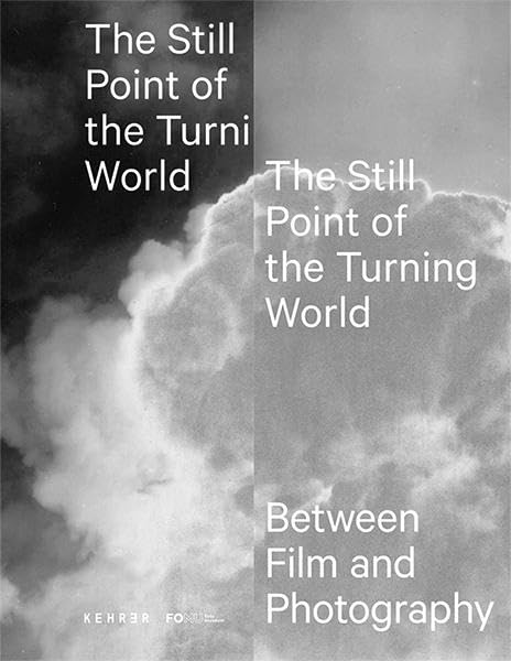 The Still Point of the Turning World: Between Photography and Film: Between Photography and Film. Zur Ausstellung im FOMU, Antwerpen, 2017 Travel Books