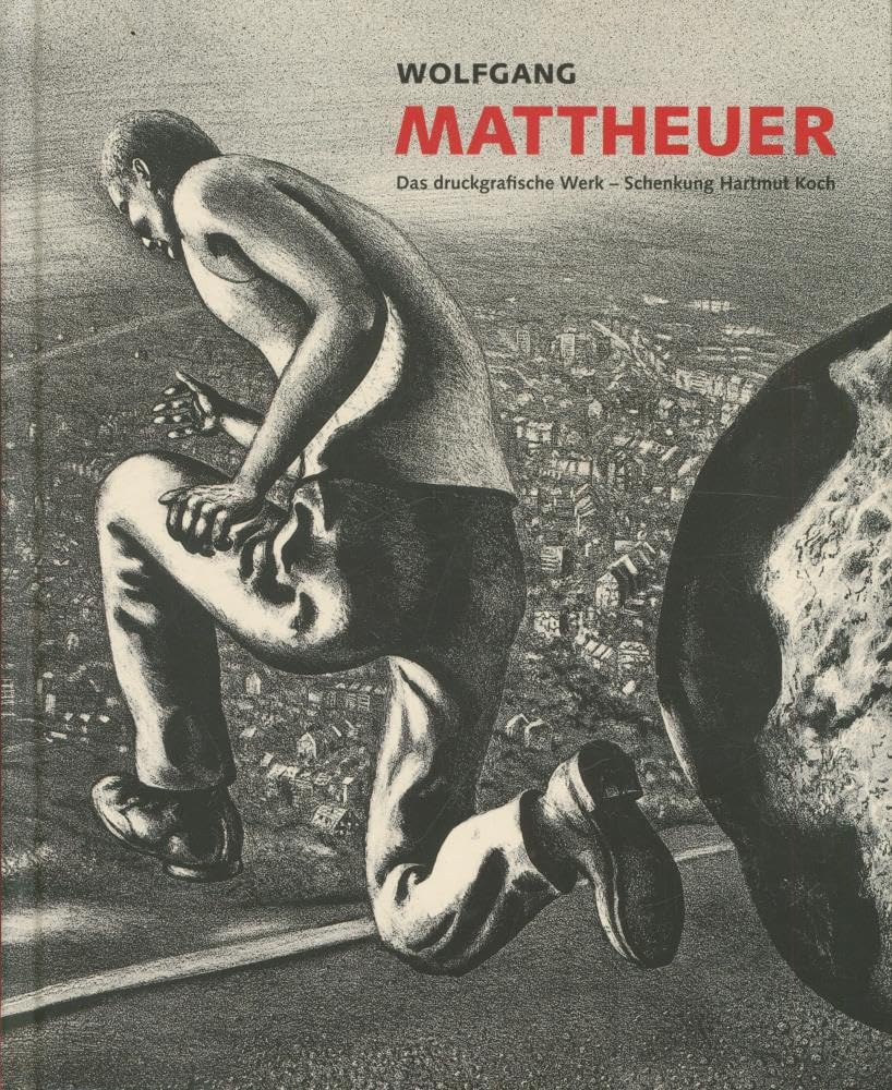 Wolfgang Mattheuer: Das druckgrafische Werk - Schenkung Hartmut Koch Books