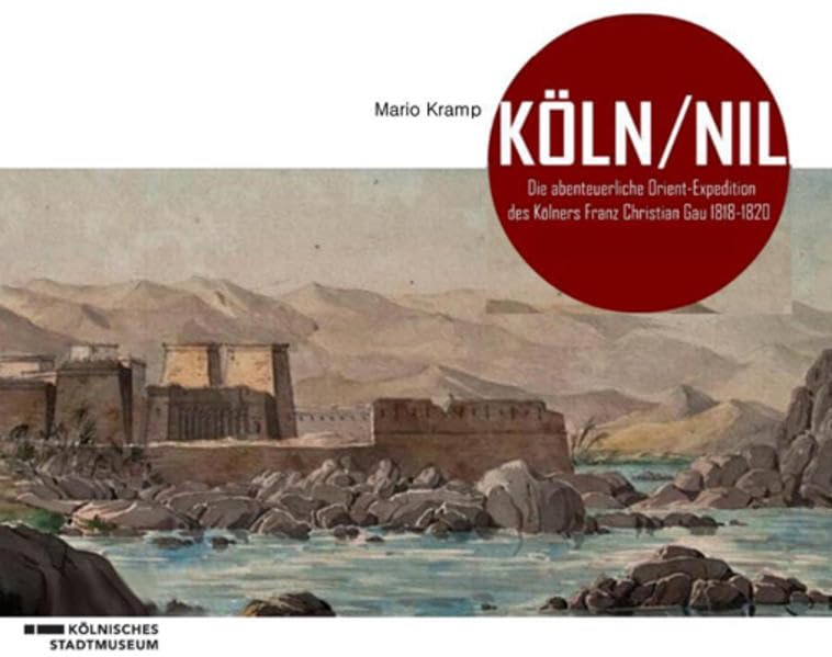 Köln/Nil - Die abenteuerliche Orient-Expedition des Kölners Franz Christian Gau 1818-1820 Geology & Geography