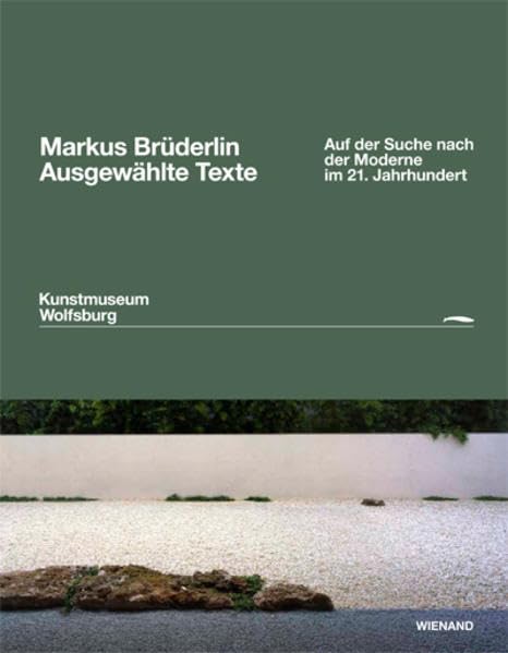 Markus Brüderlin. Ausgewählte Texte: Auf der Suche nach der Moderne im 21. Jahrhundert: Auf der Suche nach der Moderne im 21. Jahrhundert. Herausgegeben von Kunstmuseum Wolfsburg Social Sciences