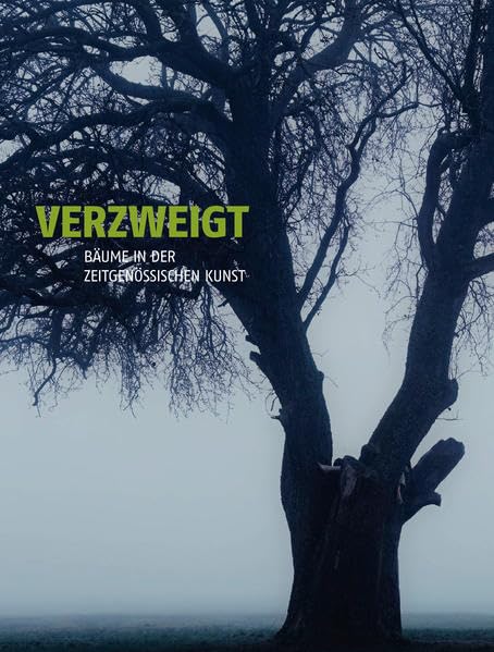 Verzweigt: Bäume in der zeitgenössischen Kunst: Bäume in der zeitgenössischen Kunst. Katalog zur Ausstellung im Museum Sinclair-Haus, Bad Homburg, 2014/2015 Film, Art & Culture