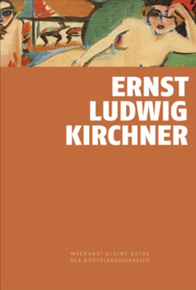 Ernst Ludwig Kirchner: Wienands kleine Reihe der Künstlerbiografien Arts & Music