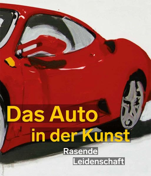 Das Auto in der Kunst. Rasende Leidenschaft: Ausstellungskatalog Kunsthalle Emden 2017 Film, Art & Culture