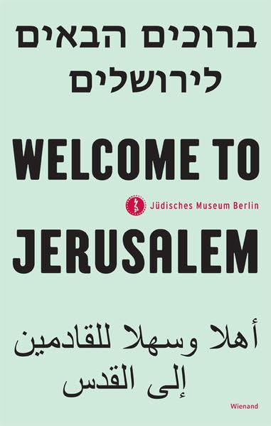 Welcome to Jerusalem: Ausstellungskatalog Jüdisches Museum, Berlin 2017 bis 2019 Art & Literature