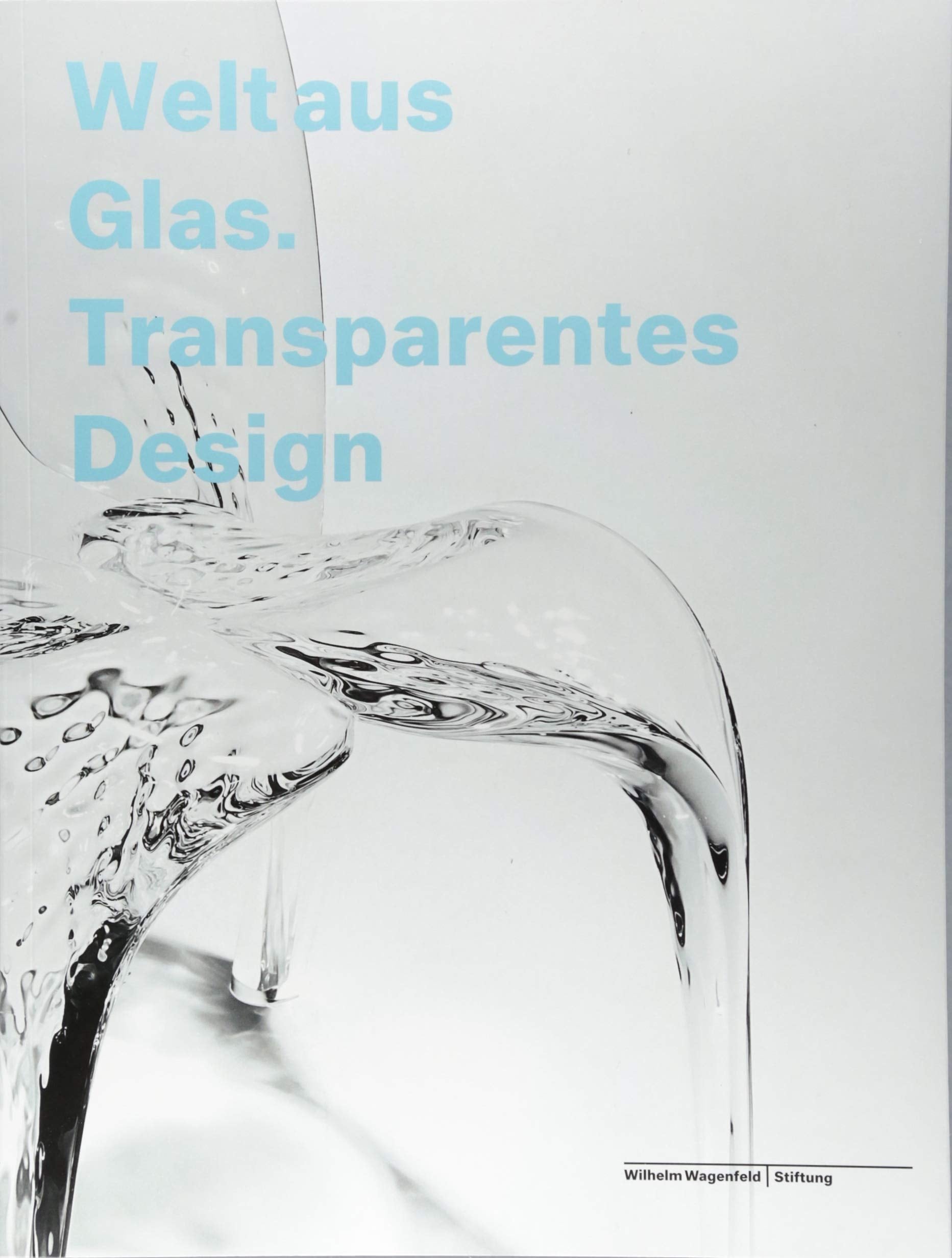Welt aus Glas. Transparentes Design: Katalog zur Ausstellung in der Wilhelm Wagenfeld Stiftung, Bremen 2017, 2018 Architecture