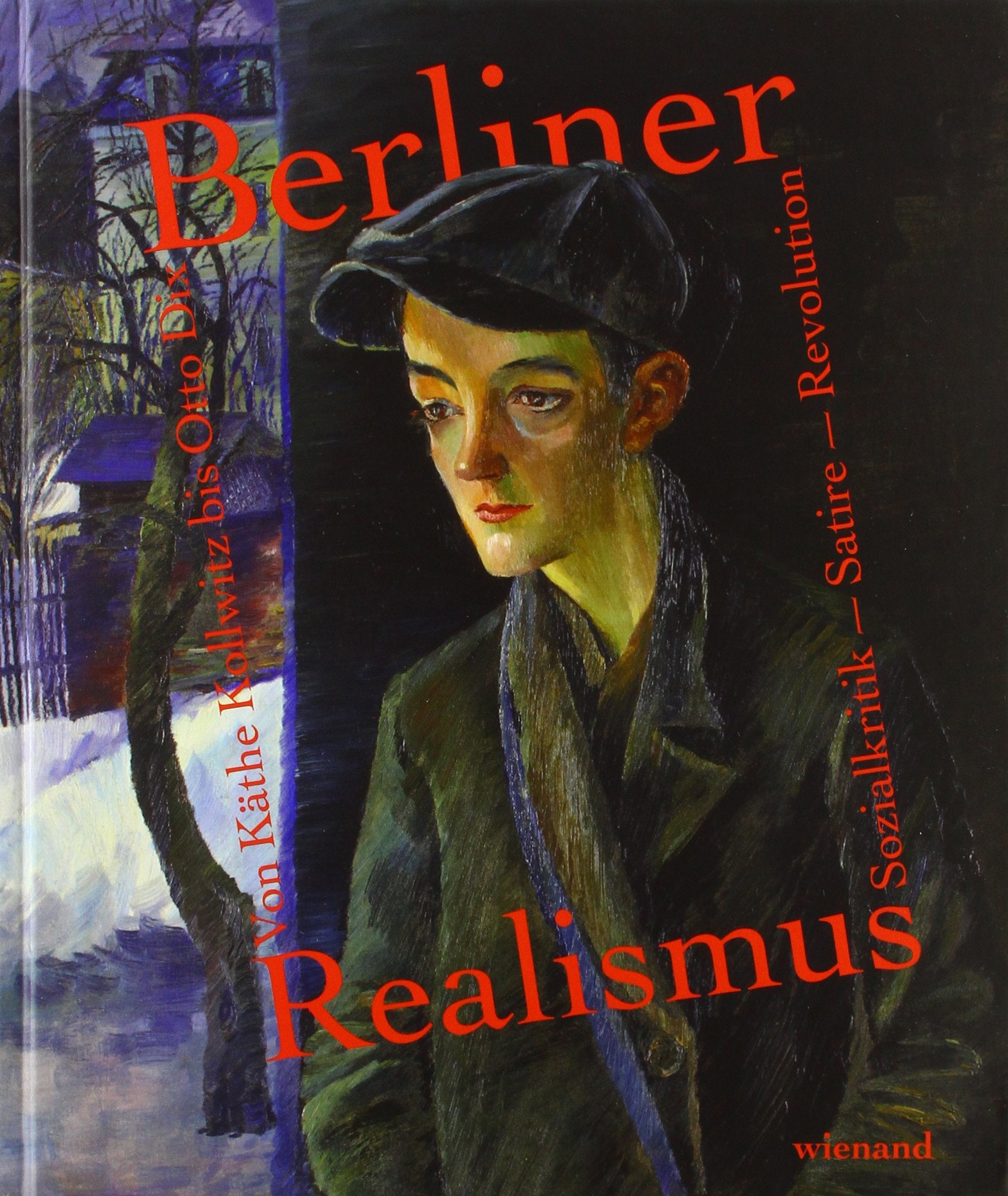 Berliner Realismus. Von Käthe Kollwitz bis Otto Dix. Sozialkritik – Satire – Revolution: Katalog zur Ausstellung im Bröhan-Museum Berlin 2018 Film, Art & Culture