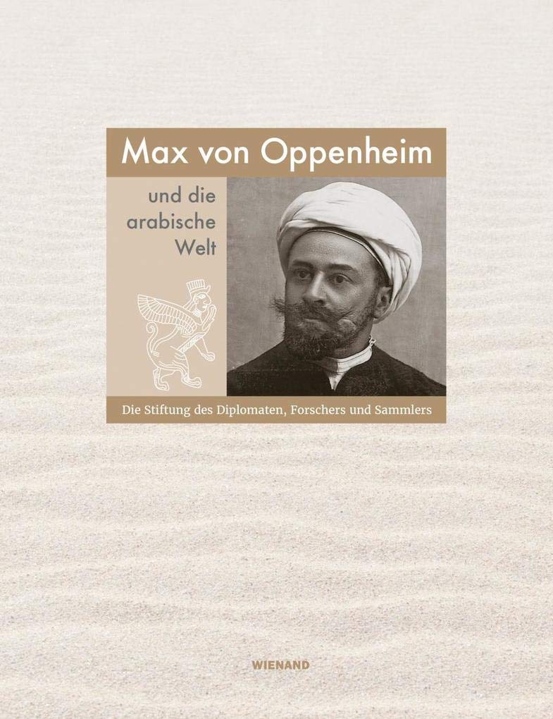 Max von Oppenheim und die arabische Welt: Die Stiftung des Diplomaten, Forschers und Sammlers Film, Art & Culture