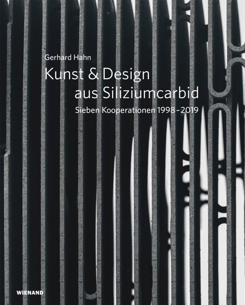Gerhard Hahn. Kunst & Design aus Siliziumcarbid: Sieben Kooperationen 1998-2019 Business & Technology