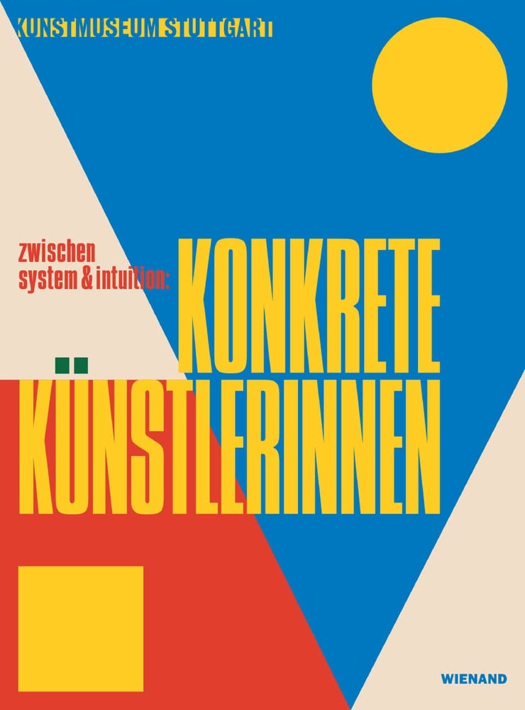 zwischen system & intuition: Konkrete Künstlerinnen: Katalog zur Ausstellung im Kunstmuseum Stuttgart 2021 Film, Art & Culture