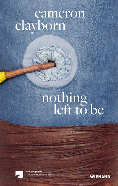 cameron clayborn. nothing left to be: Katalog zur Ausstellung im Museum Hamburger Bahnhof, Berlin 2022 Film, Art & Culture