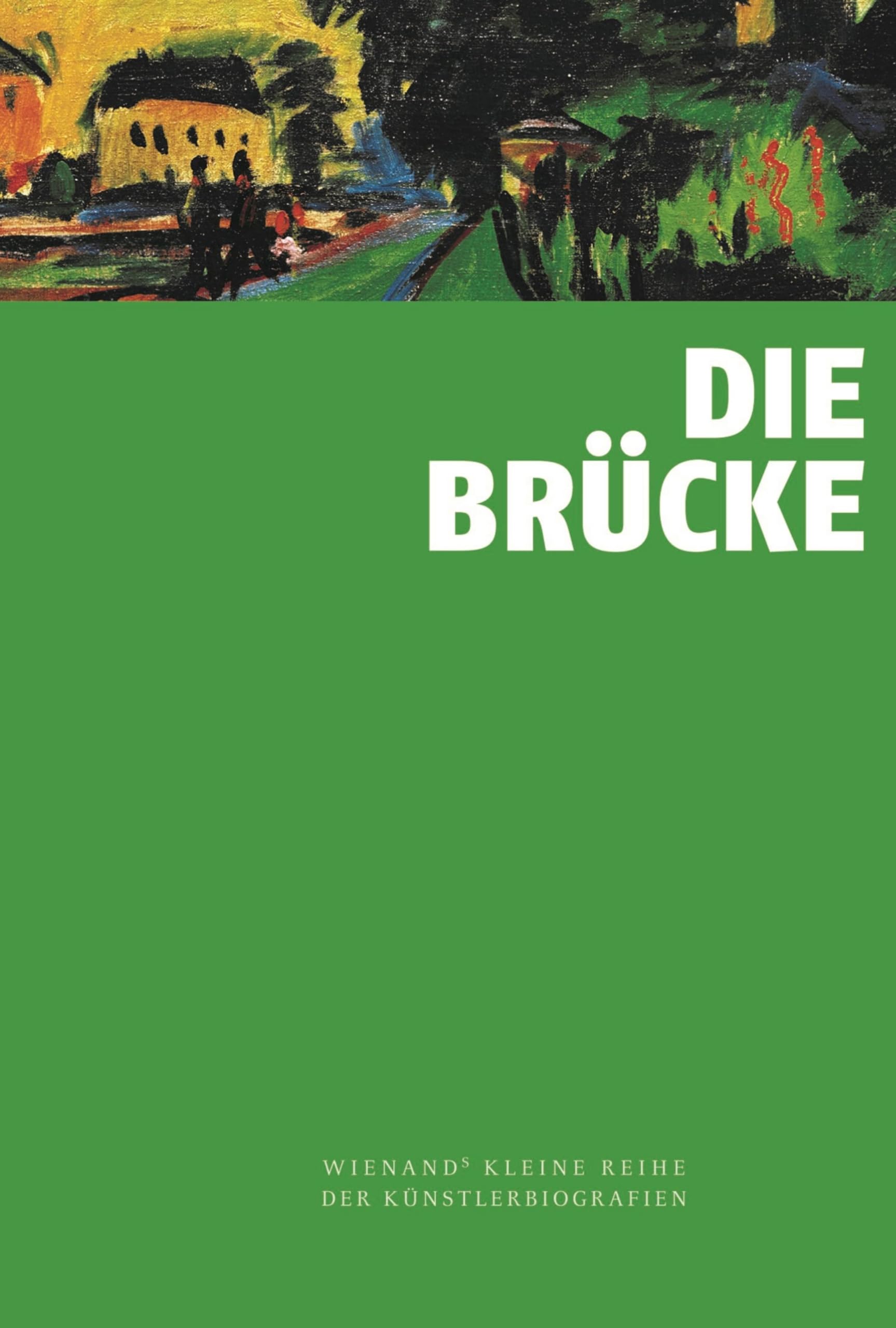 Die Brücke (Wienand's Kleine Reihe der Künstlerbiografien) Art & Literature