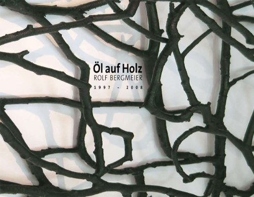 Öl auf Holz - Rolf Bergmeier 1997 - 2008 Books