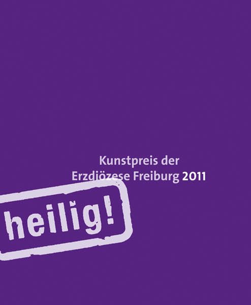 Heilig!: Kunstpreis der Erzdiözese Freiburg 2011 Film, Art & Culture