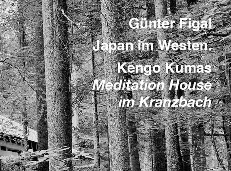 Günter Figal - Japan im Westen.: Kengo Kumas Meditation House im Kranzbach Philosophy