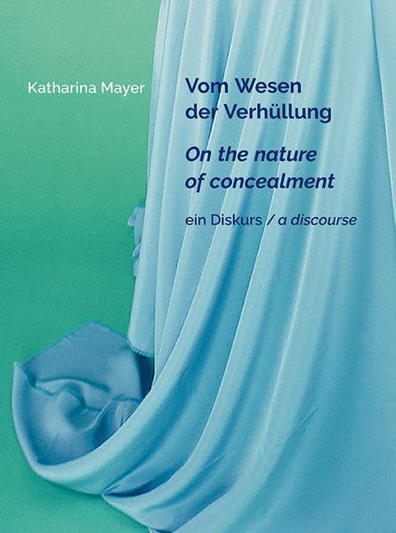 Katharina Mayer - Vom Wesen der Verhüllung / On the nature of concealment / ein Diskurs / a discourse book