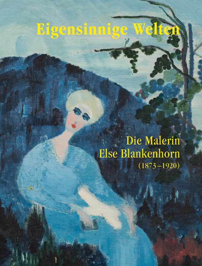 Eigensinnige Welten - Die Malerin Else Blankenhorn (1873-1920) book