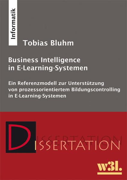 Business Intelligence in E-Learning-Systemen: Ein Referenzmodell zur Unterstützung von prozessorientiertem Bildungscontrolling in E-Learning-Systemen Computer Science