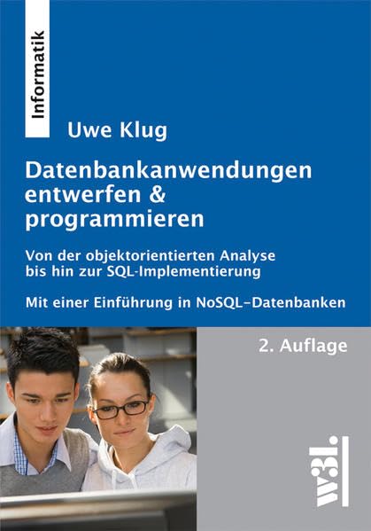 Datenbank-Anwendungen entwerfen & programmieren: Von der objektorientierten Analyse bis hin zur SQL-Implementierung; Mit einer Einführung in NoSQL-Datenbanken Computer Science