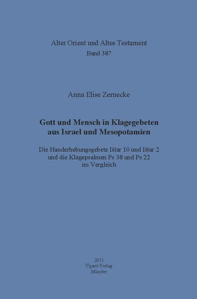 Gott und Mensch in Klagegebeten aus Israel und Mesopotamien: Die Handerhebungsgebete Ištar 10 und Ištar 2 und die Klagepsalmen Ps 38 und Ps 22 im ... (Alter Orient und Altes Testament, Band 387) Natural Sciences