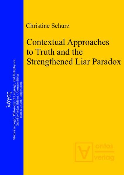 Contextual Approaches to Truth and the Strengthened Liar Paradox (LOGOS. Studies in Logic, Philosophy of Language, and Metaphysics) Philosophy