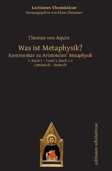 Was ist Metaphysik?: Kommentar zu Aristoteles‘ Metaphysik. Lateinisch – Deutsch 1. Buch 1 – 3 und 2. Buch 1-2 (Lectiones Thomisticae, Herausgegeben von Klaus Obenauer) Philosophy