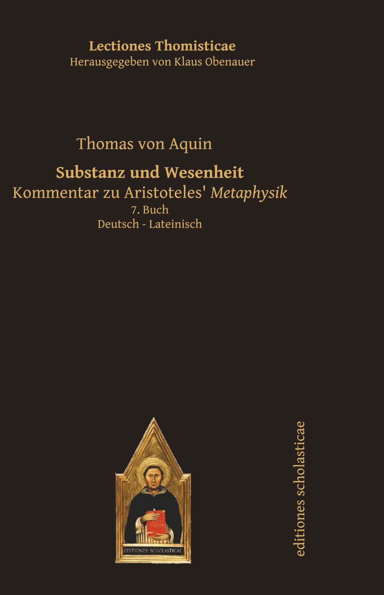 Substanz und Wesenheit: Kommentar zu Aristoteles‘ Metaphysik. Deutsch – Lateinisch 7. Buch (Lectiones Thomisticae, Herausgegeben von Klaus Obenauer) Philosophy