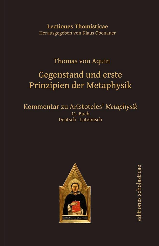 Gegenstand und erste Prinzipien der Metaphysik: Kommentar zu Aristoteles‘ Metaphysik. Deutsch - Lateinisch 11. Buch: Kommentar zu Aristoteles ... Michael Stickelbroeck (Lectiones Thomisticae) Philosophy