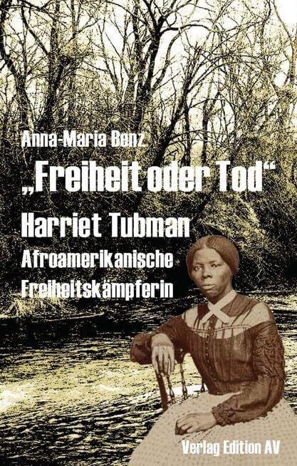 „Freiheit oder Tod“ - Harriet Tubman: Harriet Tubman (1820 - 1913), Afroamerikanische Freiheitskämpferin (Widerständige Frauen) Politics & History