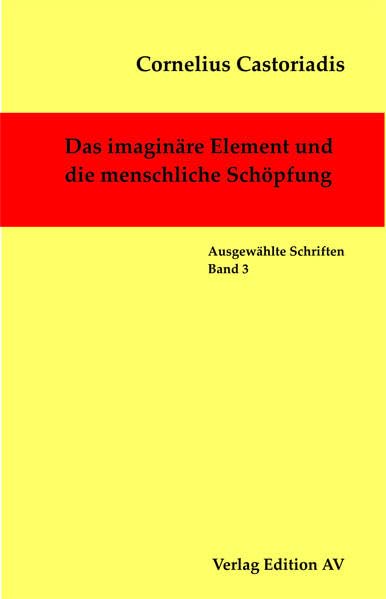 Das imaginäre Element und die menschliche Schöpfung (Cornelius Castoriadis; Auswählte Schriften) Film, Art & Culture