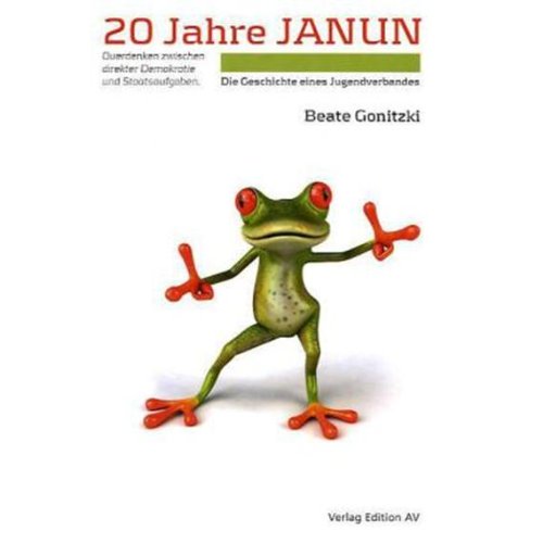20 Jahre JANUN: Querdenken zwischen direkter Demokratie und Staatsaufgaben. Die Geschichte eines Jugendverbandes Social Sciences