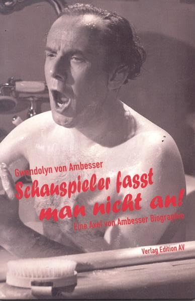 Schauspieler fasst man nicht an!: Eine Axel von Ambesser Biographie Memories