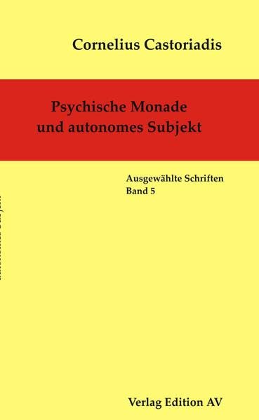 Psychische Monade und autonomes Subjekt: Ausgewählte Schriften, Band 5 (Cornelius Castoriadis; Auswählte Schriften) Philosophy