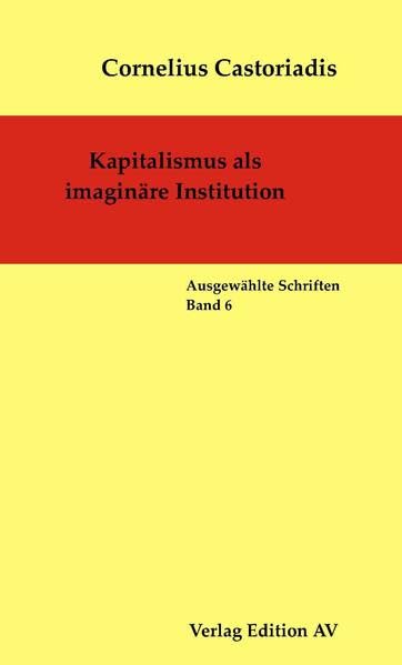 Kapitalismus als imaginäre Institution: Ausgewählte Schriften - Band 6 (Cornelius Castoriadis - Ausgewählte Schriften) Philosophy