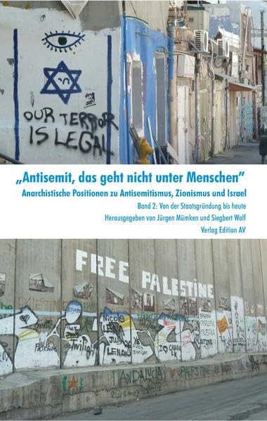 „Antisemit, das geht nicht unter Menschen“ Anarchistische Positionen zu Antisemitismus, Zionismus und Israel: Band 2: Von der Staatsgründung bis heute Politics & History
