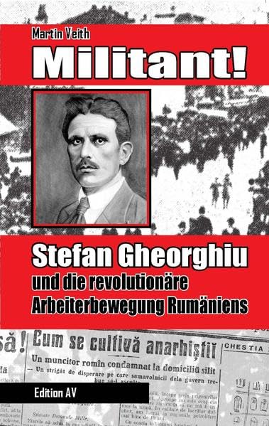 Militant! Stefan Gheorghiu und die revolutionäre Arbeiterbewegung Rumäniens Politics & History