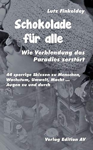 Schokolade für alle - Wie Verblendung das Paradies zerstört: 44 sperrige Skizzen zu Menschen, Wachstum, Umwelt, Macht ... Augen zu und durch Law