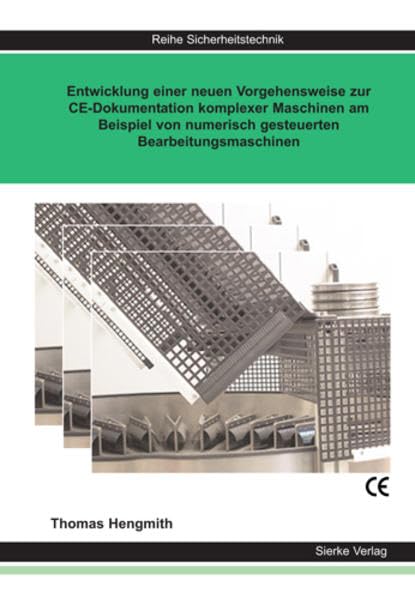 Entwicklung einer neuen Vorgehensweise zur CE-Dokumentation komplexer Maschinen am Beispiel von numerisch gesteuerten Bearbeitungsmaschinen Business & Technology