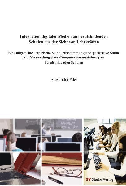 Integration digitaler Medien an berufsbildenden Schulen aus der Sicht von Lehrkräften: Eine allgemeine empirische Standortbestimmung und qualitative ... an berufsbildenden Schulen Education & Training