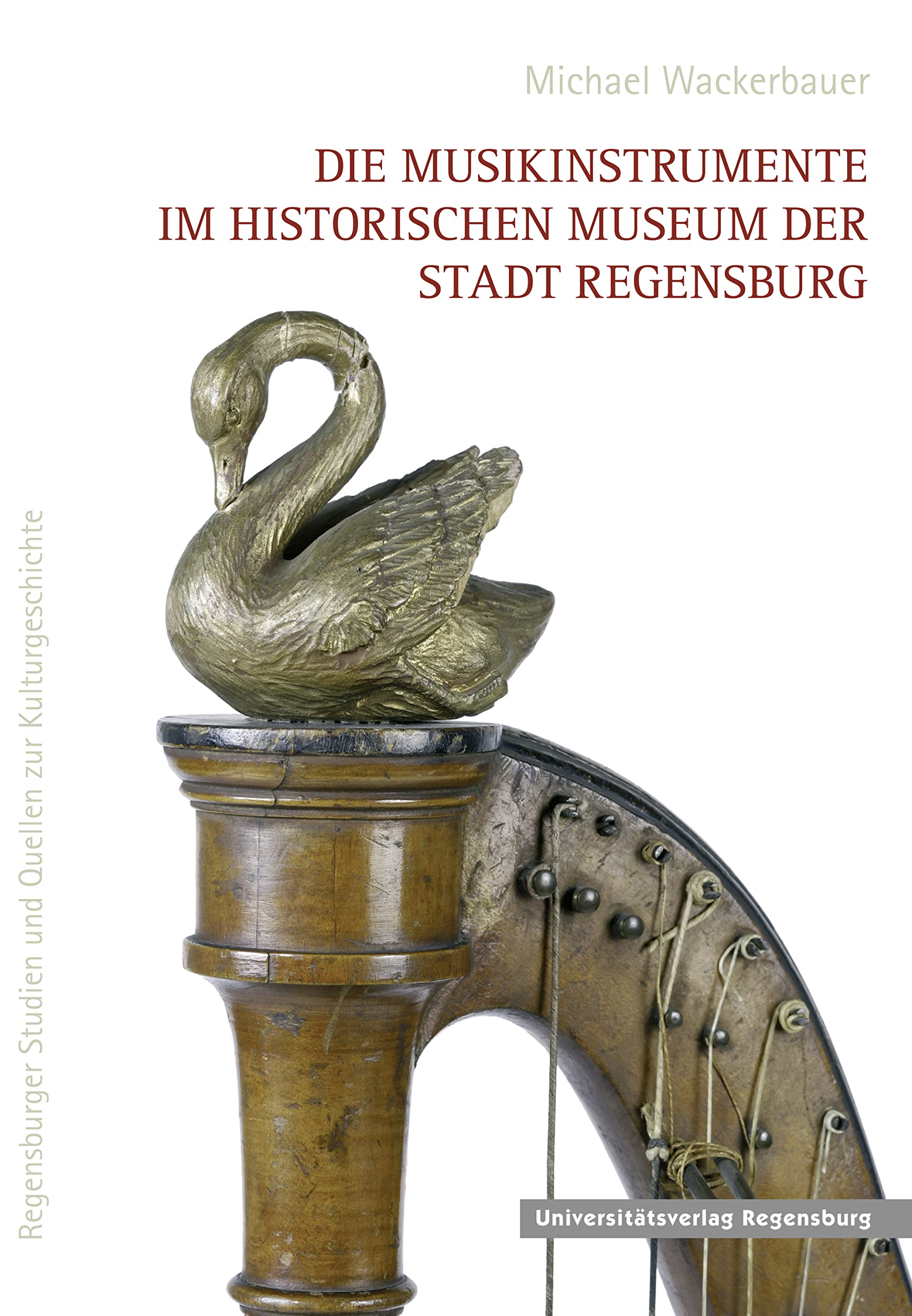 Die Musikinstrumente im Historischen Museum der Stadt Regensburg: Katalog (Regensburger Studien und Quellen zur Kulturgeschichte, Band 18) Film, Art & Culture
