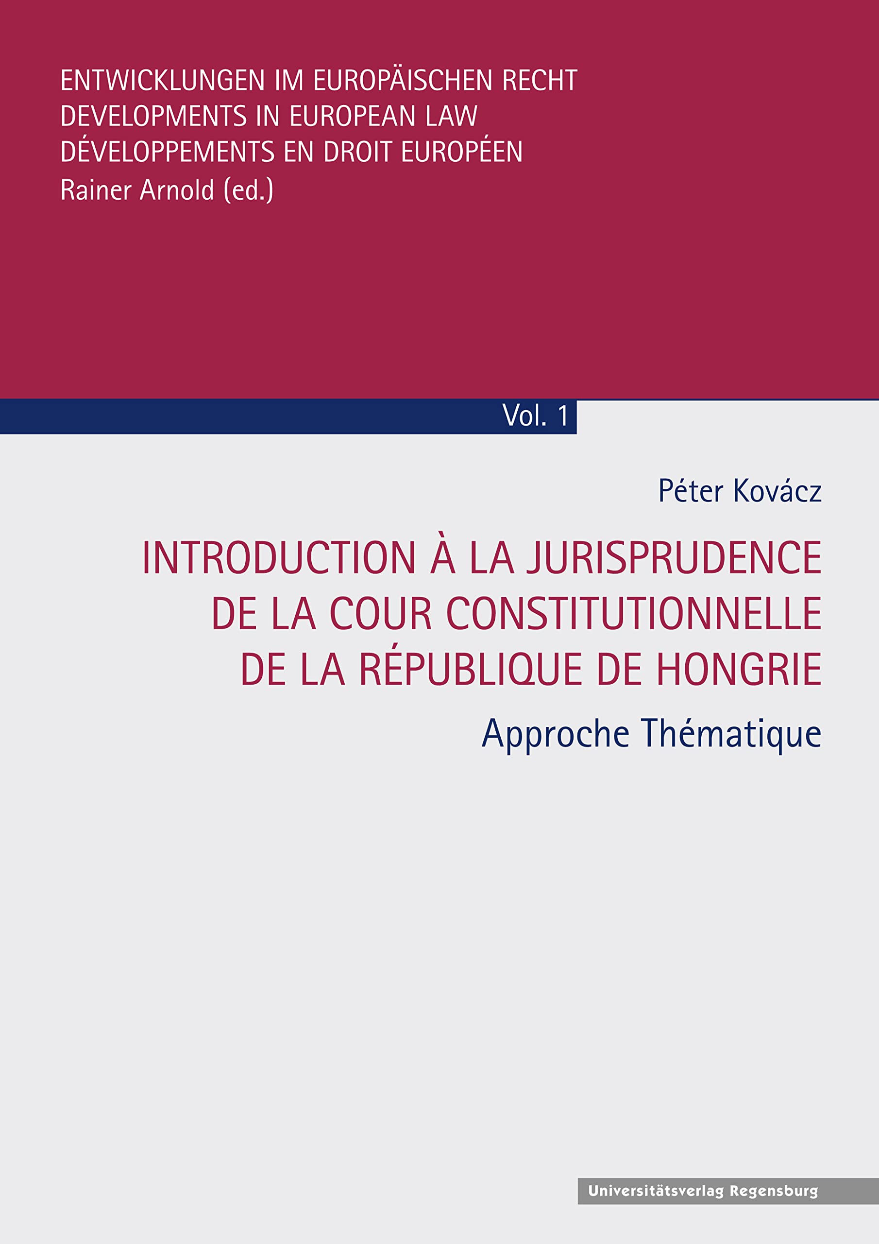 Introduction á la Jurisprudence de la cour Constitutionelle de la République de Hongrie: Approche Thématique (Entwicklung im Europäischen Recht, Band 1) Law