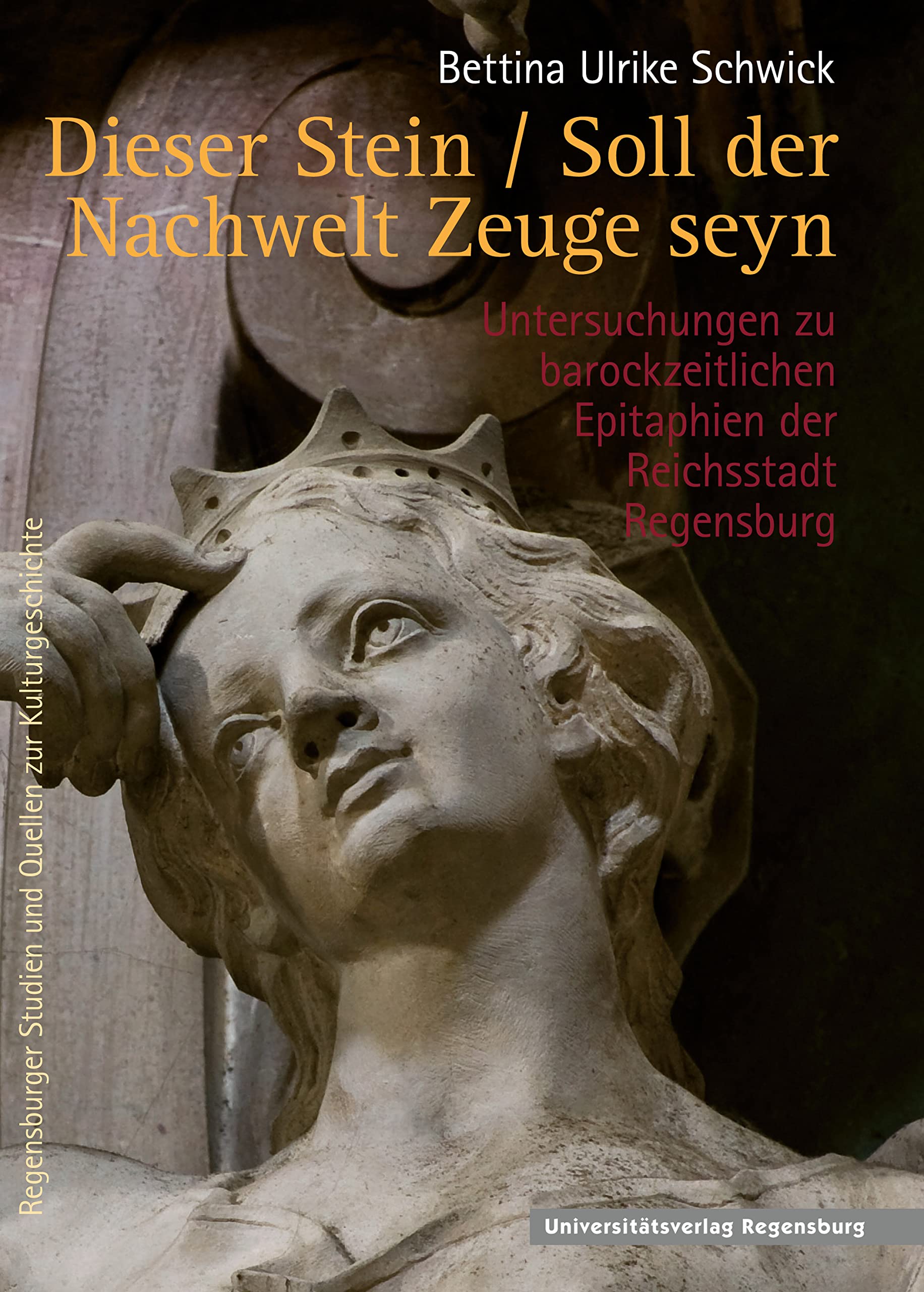 Dieser Stein / Soll der Nachwelt Zeuge seyn: Untersuchungen zu barockzeitlichen Epitaphien der Reichsstadt Regensburg (Regensburger Studien und Quellen zur Kulturgeschichte, Band 20) Film, Art & Culture
