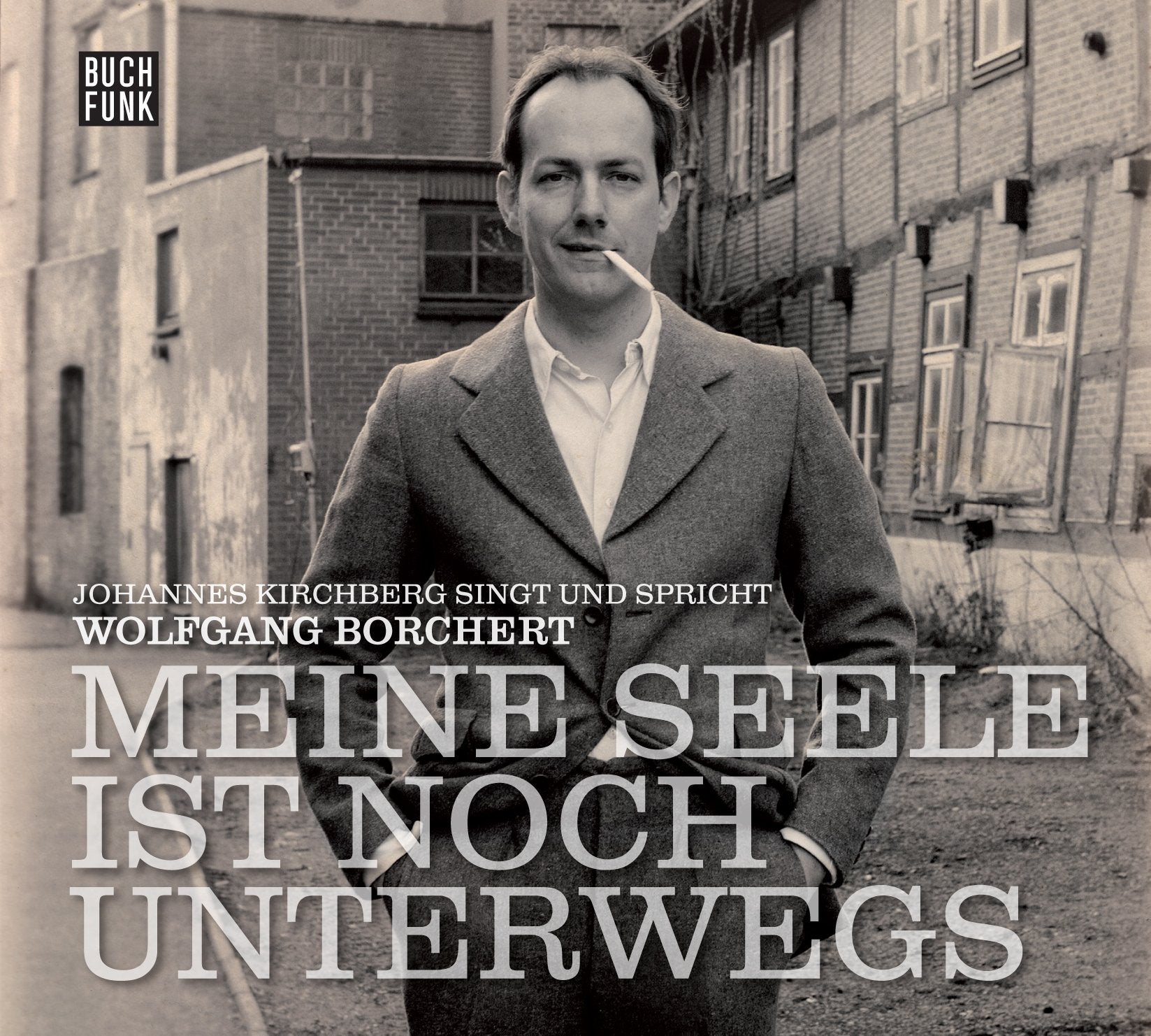 Meine Seele ist noch unterwegs: Johannes Kirchberg singt und spricht Wolfgang Borchert Poetry