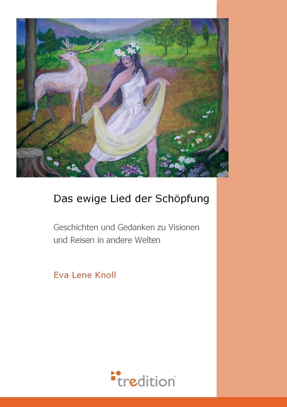 Das ewige Lied der Schöpfung: Geschichten und Gedanken zu Visionen und Reisen in andere Welten Business & Technology