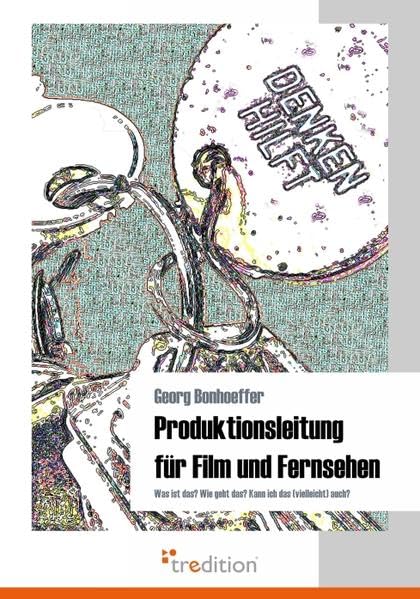 Produktionsleitung für Film und Fernsehen: Was ist das? Wie geht das? Kann ich das (vielleicht) auch? Film, Art & Culture