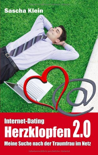 Herzklopfen 2.0: Meine Suche nach der Traumfrau im Netz: Internet Dating - Meine Suche nach der Traumfrau im Netz Partnership & Love