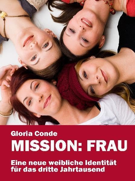 Mission: Frau: Eine neue weibliche Identität für das dritte Jahrtausend: Eine neue weibliche Identität für das dritte Jahrtausend. Hrsg.: VERS 1 ... & Co. KG. Vorwort: Glendon, Prof. Mary Ann Law